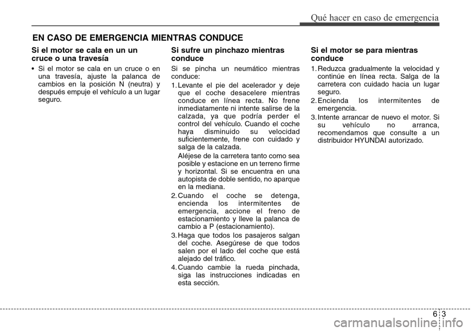 Hyundai Grand Santa Fe 2016 Manual del propietario (in Spanish) 63
Qué hacer en caso de emergencia
EN CASO DE EMERGENCIA MIENTRAS CONDUCE
Si el motor se cala en un un
cruce o una travesía
• Si el motor se cala en un cruce o en
una travesía, ajuste la palanca Hyundai Grand Santa Fe 2016 Manual del propietario (in Spanish) 63
Qué hacer en caso de emergencia
EN CASO DE EMERGENCIA MIENTRAS CONDUCE
Si el motor se cala en un un
cruce o una travesía
• Si el motor se cala en un cruce o en
una travesía, ajuste la palanca