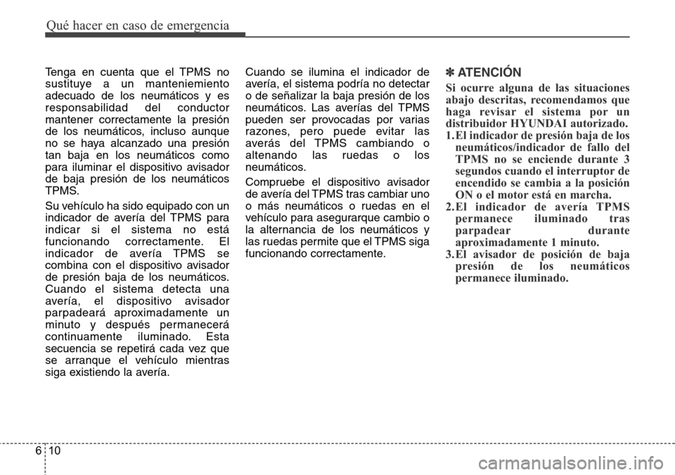 Hyundai Grand Santa Fe 2016 Manual del propietario (in Spanish) Qué hacer en caso de emergencia
10 6
Tenga en cuenta que el TPMS no
sustituye a un manteniemiento
adecuado de los neumáticos y es
responsabilidad del conductor
mantener correctamente la presión
de Hyundai Grand Santa Fe 2016 Manual del propietario (in Spanish) Qué hacer en caso de emergencia
10 6
Tenga en cuenta que el TPMS no
sustituye a un manteniemiento
adecuado de los neumáticos y es
responsabilidad del conductor
mantener correctamente la presión
de