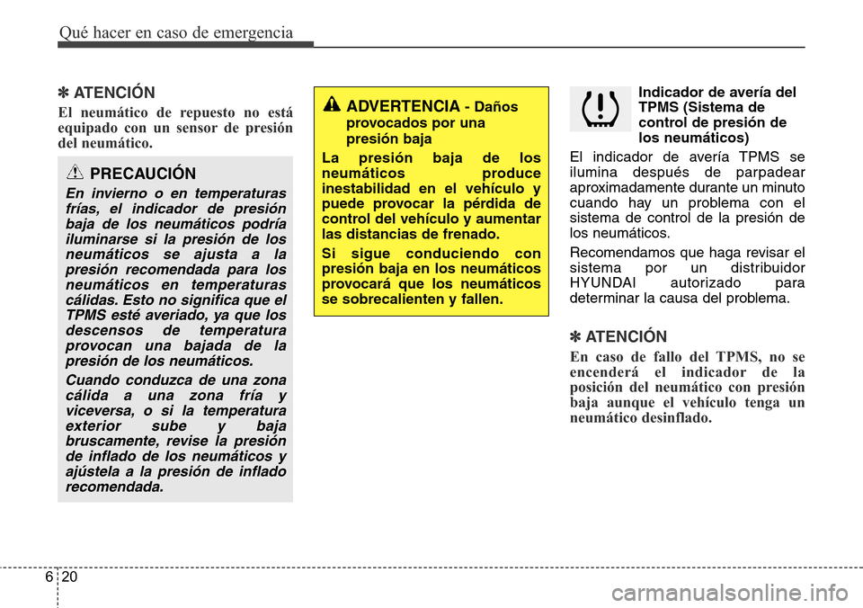Hyundai Grand Santa Fe 2016 Manual del propietario (in Spanish) Qué hacer en caso de emergencia
20 6
✽ATENCIÓN
El neumático de repuesto no está
equipado con un sensor de presión
del neumático.
Indicador de avería del
TPMS (Sistema de
control de presió Hyundai Grand Santa Fe 2016 Manual del propietario (in Spanish) Qué hacer en caso de emergencia
20 6
✽ATENCIÓN
El neumático de repuesto no está
equipado con un sensor de presión
del neumático.
Indicador de avería del
TPMS (Sistema de
control de presió