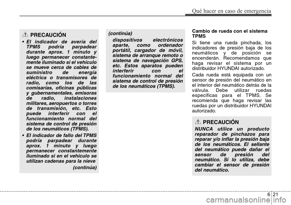 Hyundai Grand Santa Fe 2016 Manual del propietario (in Spanish) 621
Qué hacer en caso de emergencia
Cambio de rueda con el sistema
TPMS
Si tiene una rueda pinchada, los
indicadores de presión baja de los
neumáticos y de posición se
encenderán. Recomendamos q Hyundai Grand Santa Fe 2016 Manual del propietario (in Spanish) 621
Qué hacer en caso de emergencia
Cambio de rueda con el sistema
TPMS
Si tiene una rueda pinchada, los
indicadores de presión baja de los
neumáticos y de posición se
encenderán. Recomendamos q