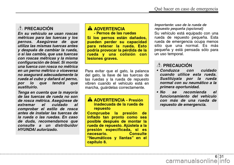 Hyundai Grand Santa Fe 2016 Manual del propietario (in Spanish) 631
Qué hacer en caso de emergencia
Para evitar que el gato, la palanca
del gato, la llave de las tuercas de
las ruedas y la rueda de repuesto
vibren cuando el vehículo está en
marcha, guárdelas c Hyundai Grand Santa Fe 2016 Manual del propietario (in Spanish) 631
Qué hacer en caso de emergencia
Para evitar que el gato, la palanca
del gato, la llave de las tuercas de
las ruedas y la rueda de repuesto
vibren cuando el vehículo está en
marcha, guárdelas c