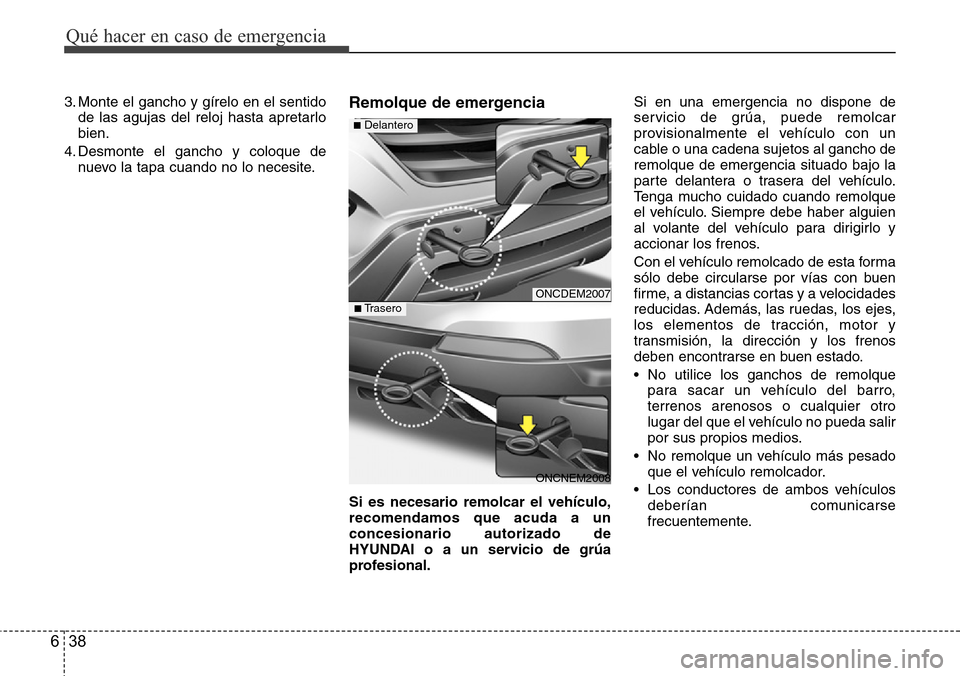 Hyundai Grand Santa Fe 2016 Manual del propietario (in Spanish) Qué hacer en caso de emergencia
38 6
3. Monte el gancho y gírelo en el sentido
de las agujas del reloj hasta apretarlo
bien.
4. Desmonte el gancho y coloque de
nuevo la tapa cuando no lo necesite.Re Hyundai Grand Santa Fe 2016 Manual del propietario (in Spanish) Qué hacer en caso de emergencia
38 6
3. Monte el gancho y gírelo en el sentido
de las agujas del reloj hasta apretarlo
bien.
4. Desmonte el gancho y coloque de
nuevo la tapa cuando no lo necesite.Re