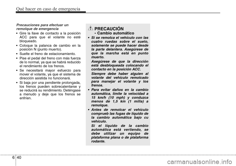 Hyundai Grand Santa Fe 2016 Manual del propietario (in Spanish) Precauciones para efectuar un
remolque de emergencia
• Gire la llave de contacto a la posición
ACC para que el volante no esté
bloqueado.
• Coloque la palanca de cambio en la
posición N (punto Hyundai Grand Santa Fe 2016 Manual del propietario (in Spanish) Precauciones para efectuar un
remolque de emergencia
• Gire la llave de contacto a la posición
ACC para que el volante no esté
bloqueado.
• Coloque la palanca de cambio en la
posición N (punto