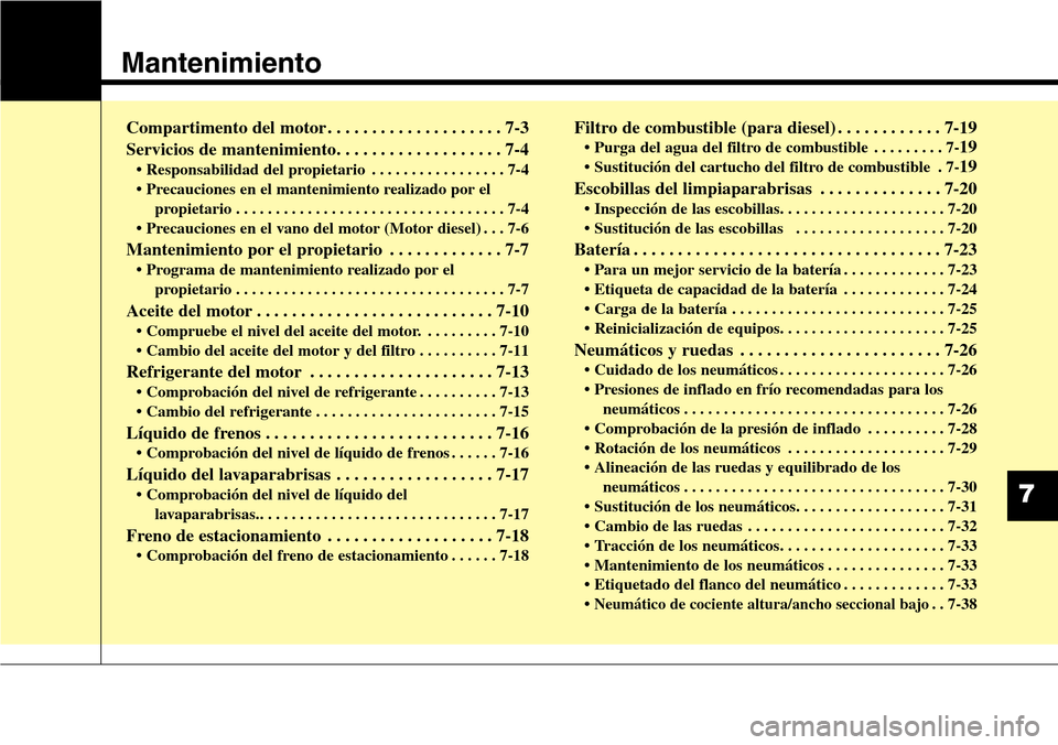 Hyundai Grand Santa Fe 2016 Manual del propietario (in Spanish) Mantenimiento
7
Compartimento del motor . . . . . . . . . . . . . . . . . . . . 7-3
Servicios de mantenimiento. . . . . . . . . . . . . . . . . . . 7-4
• Responsabilidad del propietario . . . . . . Hyundai Grand Santa Fe 2016 Manual del propietario (in Spanish) Mantenimiento
7
Compartimento del motor . . . . . . . . . . . . . . . . . . . . 7-3
Servicios de mantenimiento. . . . . . . . . . . . . . . . . . . 7-4
• Responsabilidad del propietario . . . . . .
