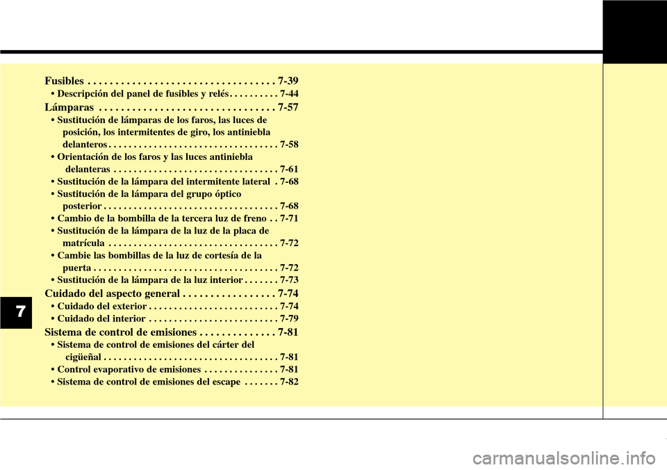 Hyundai Grand Santa Fe 2016 Manual del propietario (in Spanish) Fusibles . . . . . . . . . . . . . . . . . . . . . . . . . . . . . . . . . . 7-39
• Descripción del panel de fusibles y relés . . . . . . . . . . 7-44
Lámparas . . . . . . . . . . . . . . . . . . Hyundai Grand Santa Fe 2016 Manual del propietario (in Spanish) Fusibles . . . . . . . . . . . . . . . . . . . . . . . . . . . . . . . . . . 7-39
• Descripción del panel de fusibles y relés . . . . . . . . . . 7-44
Lámparas . . . . . . . . . . . . . . . . . .