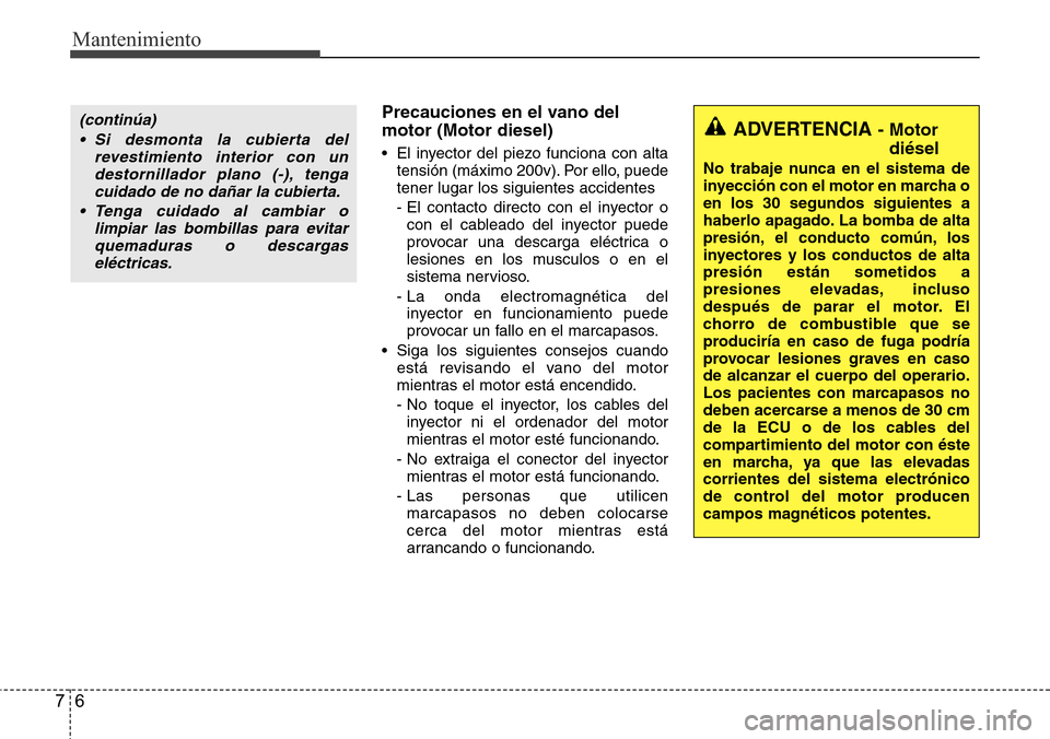 Hyundai Grand Santa Fe 2016 Manual del propietario (in Spanish) Mantenimiento
6 7
Precauciones en el vano del
motor (Motor diesel)
• El inyector del piezo funciona con alta
tensión (máximo 200v). Por ello, puede
tener lugar los siguientes accidentes
- El conta Hyundai Grand Santa Fe 2016 Manual del propietario (in Spanish) Mantenimiento
6 7
Precauciones en el vano del
motor (Motor diesel)
• El inyector del piezo funciona con alta
tensión (máximo 200v). Por ello, puede
tener lugar los siguientes accidentes
- El conta