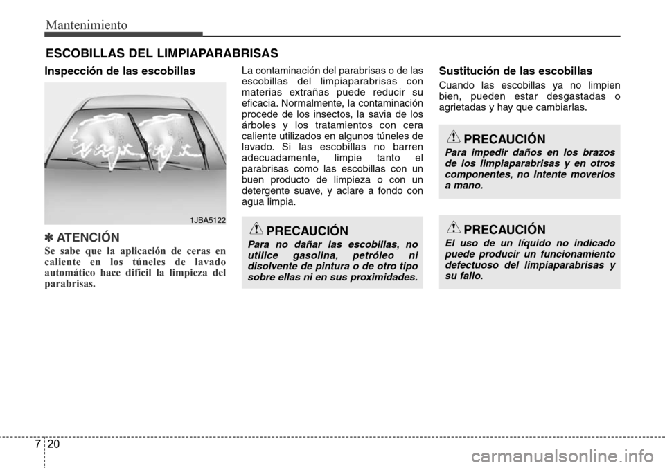 Hyundai Grand Santa Fe 2016  Manual del propietario (in Spanish) Mantenimiento
20 7
ESCOBILLAS DEL LIMPIAPARABRISAS
Inspección de las escobillas
✽ATENCI