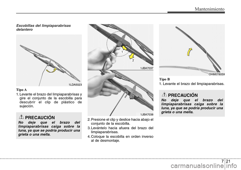 Hyundai Grand Santa Fe 2016  Manual del propietario (in Spanish) 721
Mantenimiento
Escobillas del limpiaparabrisas
delantero
Tipo A
1. Levante el brazo del limpiaparabrisas y
gire el conjunto de la escobilla para
descubrir el clip de plástico de
sujeción.
2. Pres