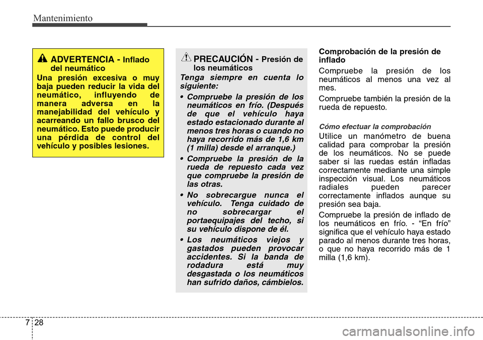Hyundai Grand Santa Fe 2016 Manual del propietario (in Spanish) Mantenimiento
28 7
Comprobación de la presión de
inflado
Compruebe la presión de los
neumáticos al menos una vez al
mes.
Compruebe también la presión de la
rueda de repuesto.
Cómo efectuar la c Hyundai Grand Santa Fe 2016 Manual del propietario (in Spanish) Mantenimiento
28 7
Comprobación de la presión de
inflado
Compruebe la presión de los
neumáticos al menos una vez al
mes.
Compruebe también la presión de la
rueda de repuesto.
Cómo efectuar la c