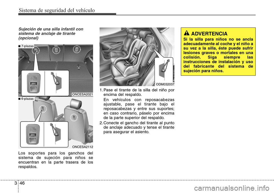 Hyundai Grand Santa Fe 2016  Manual del propietario (in Spanish) Sistema de seguridad del vehículo
46 3
Sujeción de una silla infantil con
sistema de anclaje de tirante
(opcional)
Los soportes para los ganchos del
sistema de sujeción para niños se
encuentran en