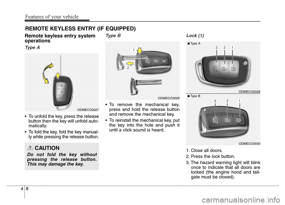 Hyundai Grand Santa Fe 2015  Owners Manual Features of your vehicle
8 4
Remote keyless entry system
operations
Ty p e  A
• To unfold the key, press the release
button then the key will unfold auto-
matically.
• To fold the key, fold the ke
