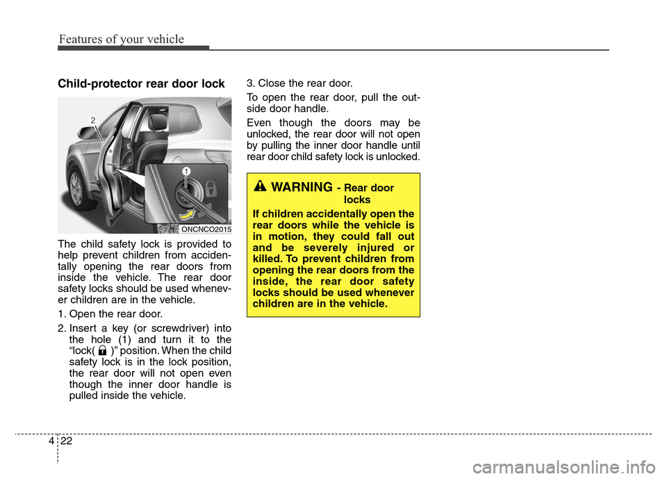 Hyundai Grand Santa Fe 2015  Owners Manual Features of your vehicle
22 4
Child-protector rear door lock
The child safety lock is provided to
help prevent children from acciden-
tally opening the rear doors from
inside the vehicle. The rear doo