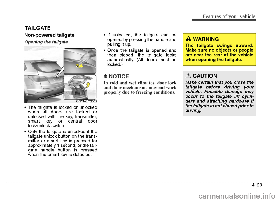 Hyundai Grand Santa Fe 2015  Owners Manual 423
Features of your vehicle
Non-powered tailgate
Opening the tailgate
• The tailgate is locked or unlocked
when all doors are locked or
unlocked with the key, transmitter,
smart key or central door