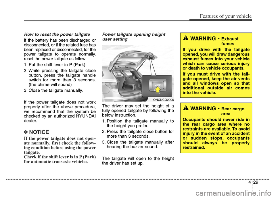 Hyundai Grand Santa Fe 2015  Owners Manual 429
Features of your vehicle
How to reset the power tailgate
If the battery has been discharged or
disconnected, or if the related fuse has
been replaced or disconnected, for the
power tailgate to ope