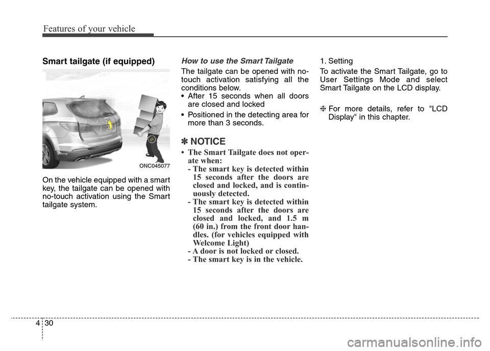 Hyundai Grand Santa Fe 2015  Owners Manual Features of your vehicle
30 4
Smart tailgate (if equipped)
On the vehicle equipped with a smart
key, the tailgate can be opened with
no-touch activation using the Smart
tailgate system.
How to use the