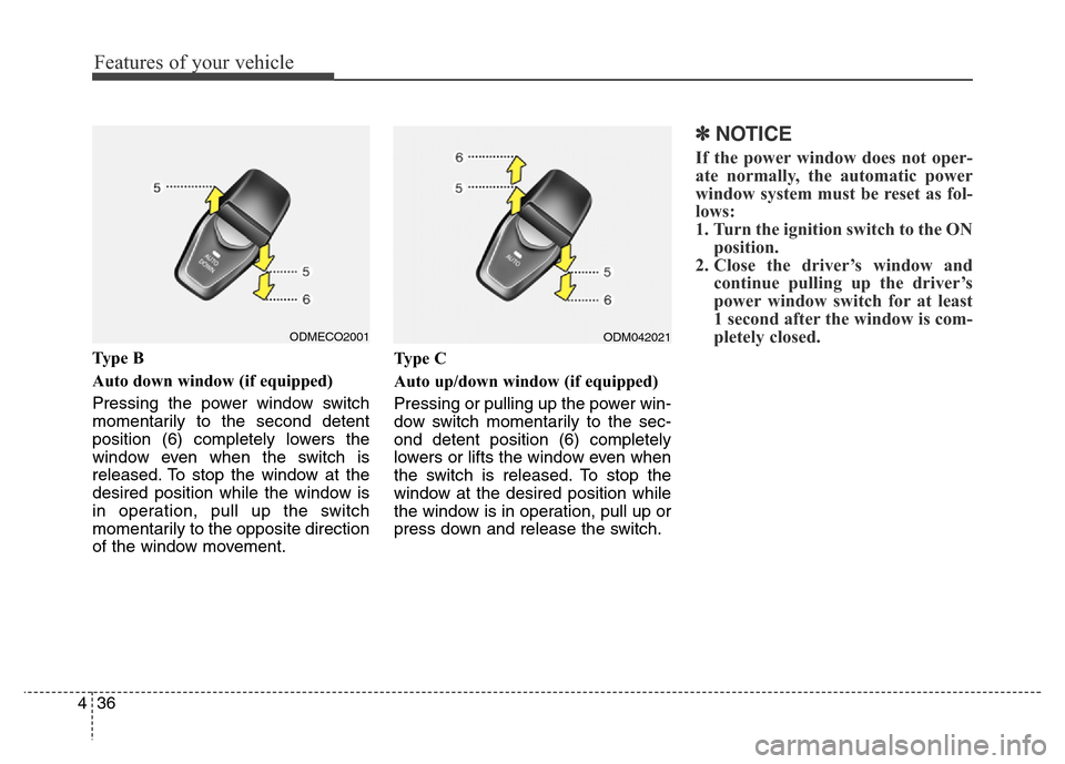 Hyundai Grand Santa Fe 2015  Owners Manual Features of your vehicle
36 4
Ty p e  B
Auto down window (if equipped) 
Pressing the power window switch
momentarily to the second detent
position (6) completely lowers the
window even when the switch