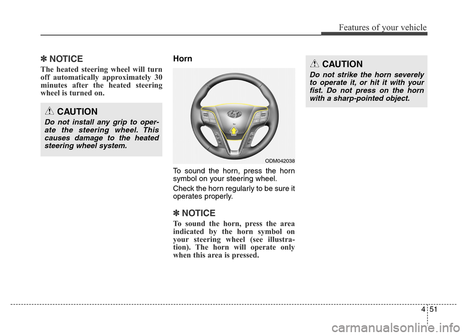 Hyundai Grand Santa Fe 2015  Owners Manual 451
Features of your vehicle
✽NOTICE
The heated steering wheel will turn
off automatically approximately 30
minutes after the heated steering
wheel is turned on. 
Horn
To sound the horn, press the h