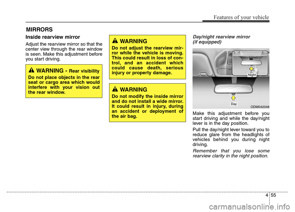 Hyundai Grand Santa Fe 2015  Owners Manual 455
Features of your vehicle
Inside rearview mirror
Adjust the rearview mirror so that the
center view through the rear window
is seen. Make this adjustment before
you start driving.
Day/night rearvie