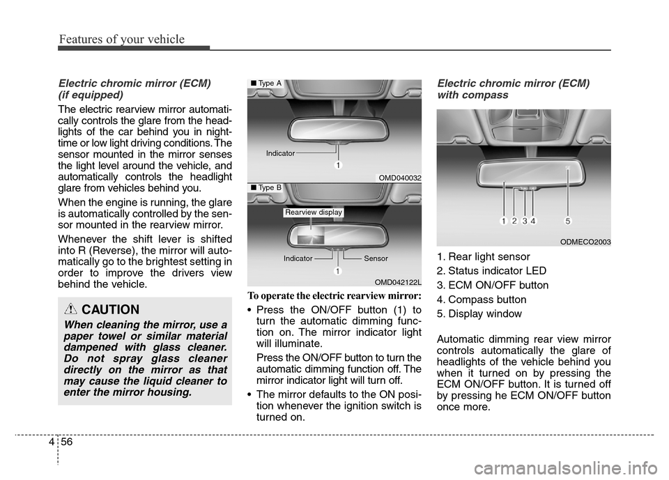 Hyundai Grand Santa Fe 2015  Owners Manual Features of your vehicle
56 4
Electric chromic mirror (ECM)
(if equipped)
The electric rearview mirror automati-
cally controls the glare from the head-
lights of the car behind you in night-
time or 