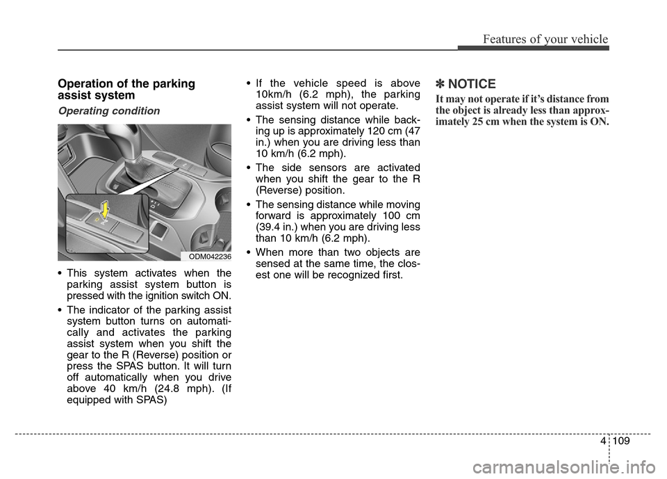 Hyundai Grand Santa Fe 2015  Owners Manual 4109
Features of your vehicle
Operation of the parking
assist system
Operating condition
• This system activates when the
parking assist system button is
pressed with the ignition switch ON.
• The