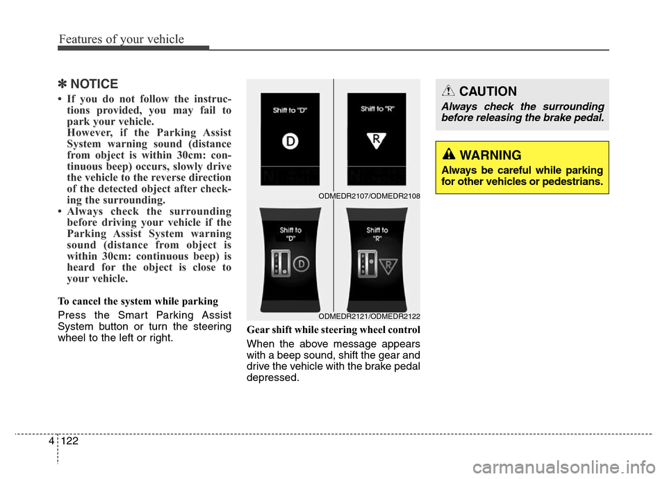 Hyundai Grand Santa Fe 2015 Owners Manual Features of your vehicle
122 4
✽NOTICE
• If you do not follow the instruc-
tions provided, you may fail to
park your vehicle.
However, if the Parking Assist
System warning sound (distance
from obj Hyundai Grand Santa Fe 2015 Owners Manual Features of your vehicle
122 4
✽NOTICE
• If you do not follow the instruc-
tions provided, you may fail to
park your vehicle.
However, if the Parking Assist
System warning sound (distance
from obj