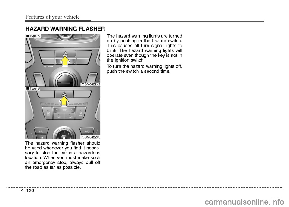 Hyundai Grand Santa Fe 2015  Owners Manual Features of your vehicle
126 4
The hazard warning flasher should
be used whenever you find it neces-
sary to stop the car in a hazardous
location. When you must make such
an emergency stop, always pul