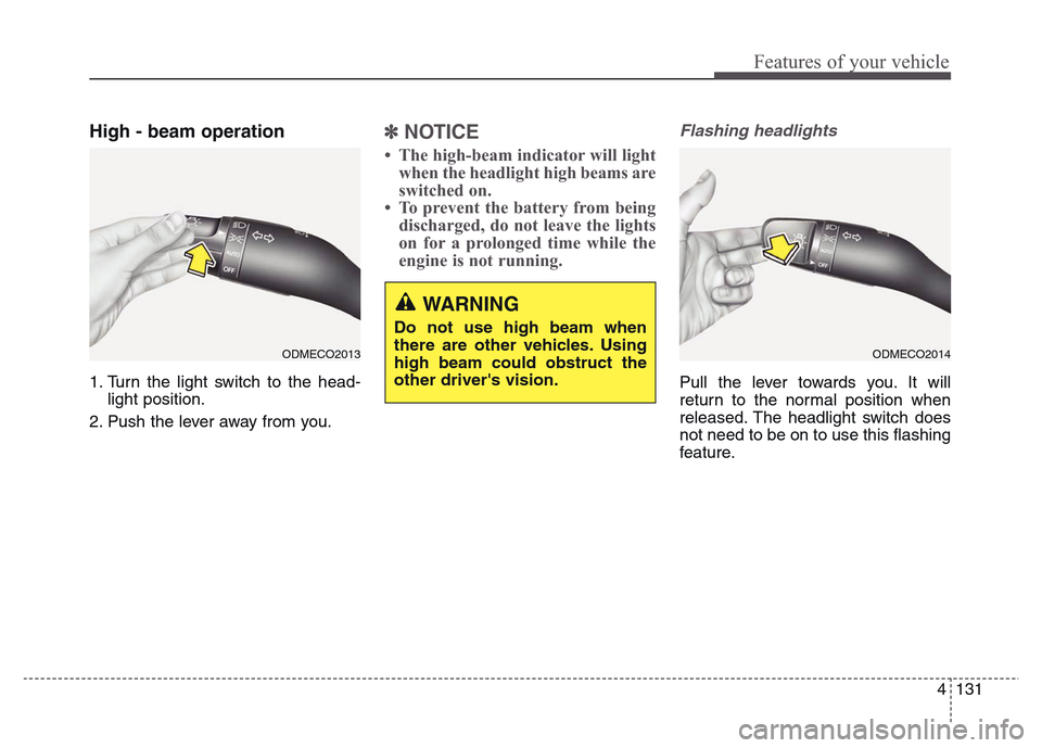 Hyundai Grand Santa Fe 2015  Owners Manual 4 131
Features of your vehicle
High - beam operation 
1. Turn the light switch to the head-
light position.
2. Push the lever away from you.
✽NOTICE
• The high-beam indicator will light
when the h