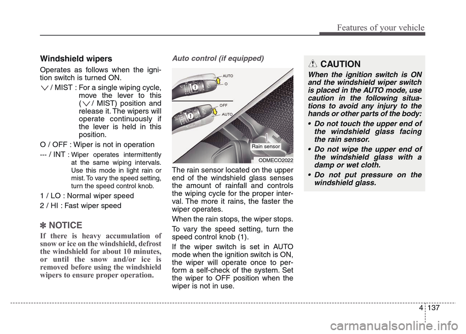 Hyundai Grand Santa Fe 2015  Owners Manual 4 137
Features of your vehicle
Windshield wipers 
Operates as follows when the igni-
tion switch is turned ON.
/ MIST : For a single wiping cycle,
move the lever to this
( / MIST) position and
release
