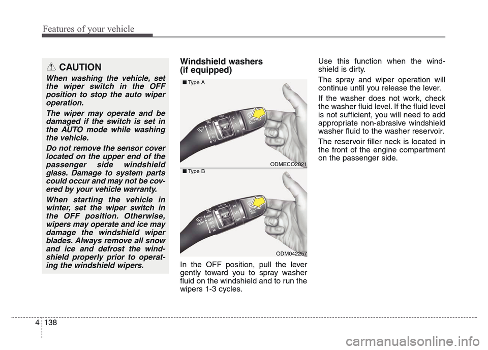 Hyundai Grand Santa Fe 2015  Owners Manual Features of your vehicle
138 4
Windshield washers 
(if equipped)
In the OFF position, pull the lever
gently toward you to spray washer
fluid on the windshield and to run the
wipers 1-3 cycles.Use this