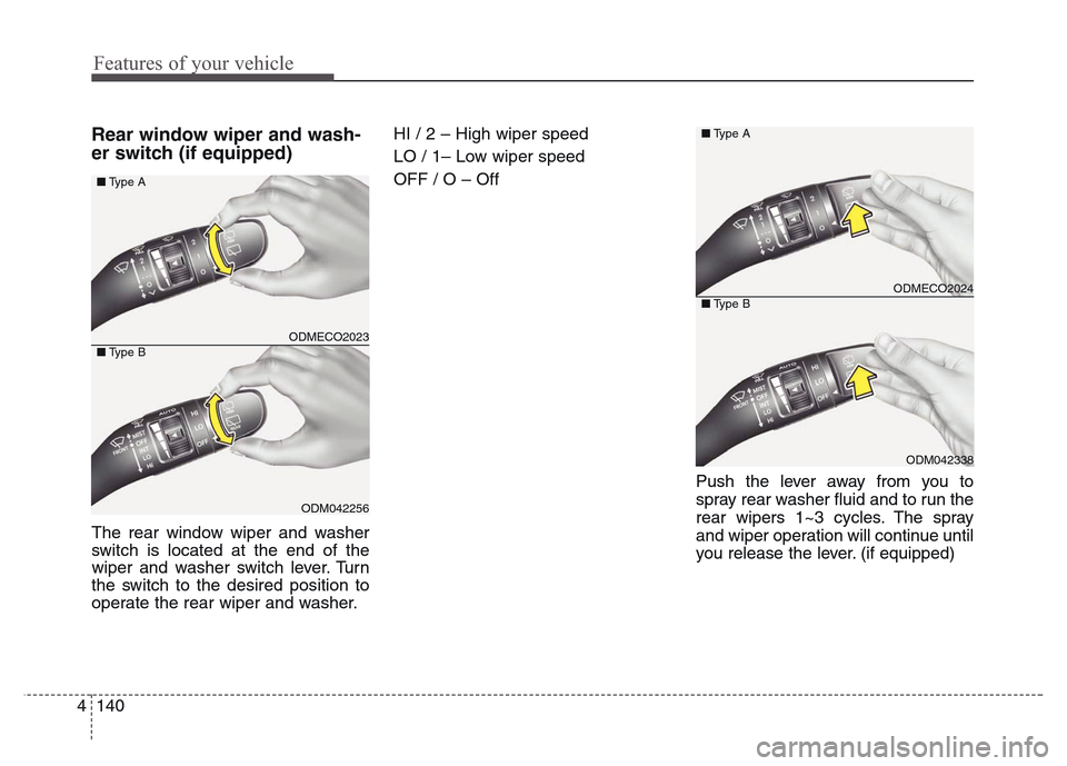 Hyundai Grand Santa Fe 2015  Owners Manual Features of your vehicle
140 4
Rear window wiper and wash-
er switch (if equipped)
The rear window wiper and washer
switch is located at the end of the
wiper and washer switch lever. Turn
the switch t