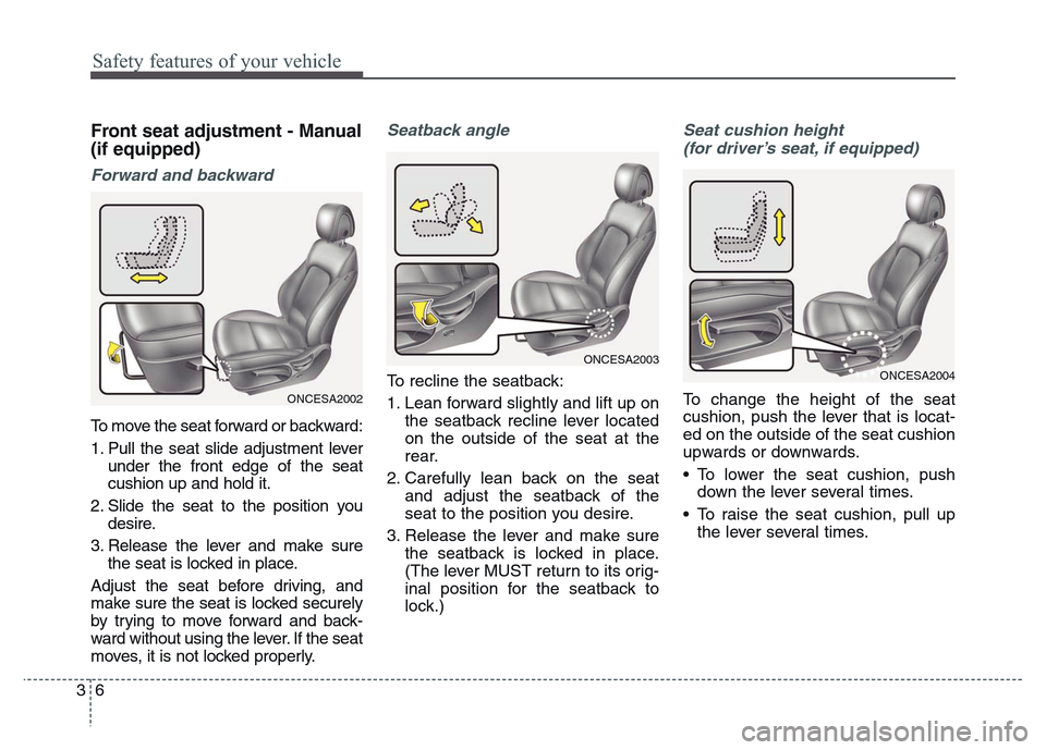 Hyundai Grand Santa Fe 2015  Owners Manual Safety features of your vehicle
6 3
Front seat adjustment - Manual
(if equipped)
Forward and backward
To move the seat forward or backward:
1. Pull the seat slide adjustment lever
under the front edge