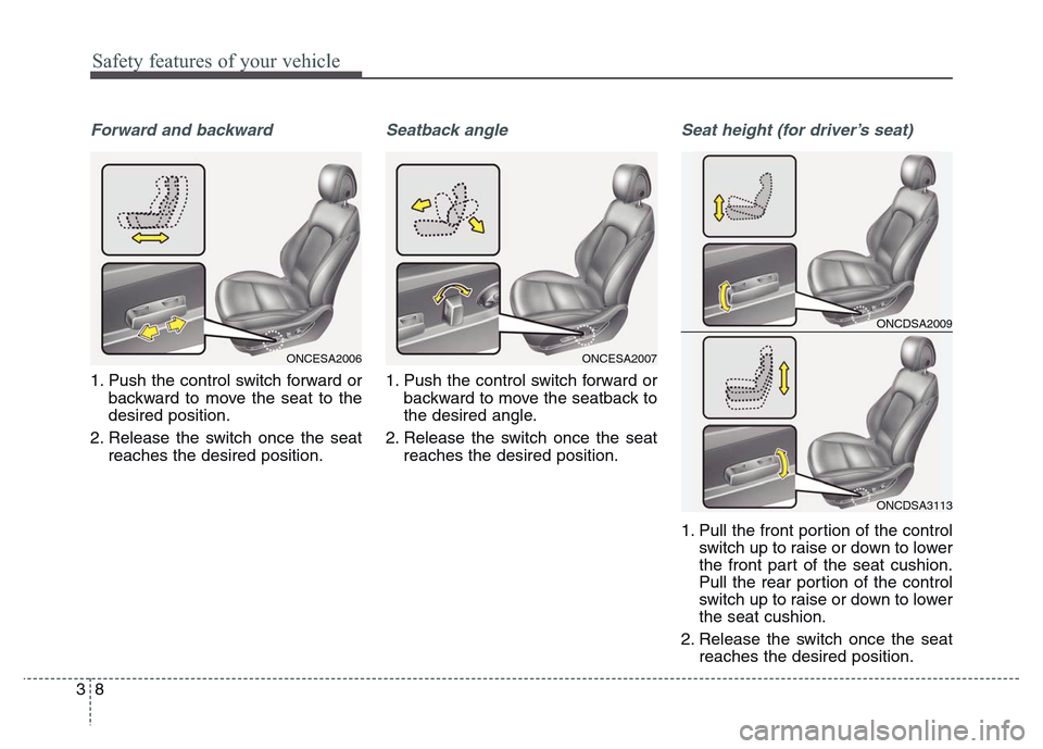 Hyundai Grand Santa Fe 2015  Owners Manual Safety features of your vehicle
8 3
Forward and backward
1. Push the control switch forward or
backward to move the seat to the
desired position.
2. Release the switch once the seat
reaches the desire