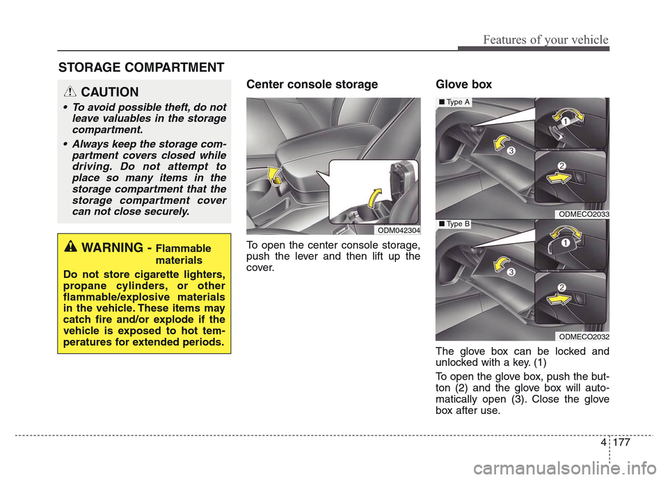 Hyundai Grand Santa Fe 2015  Owners Manual 4 177
Features of your vehicle
STORAGE COMPARTMENT 
Center console storage
To open the center console storage,
push the lever and then lift up the
cover.
Glove box 
The glove box can be locked and
unl