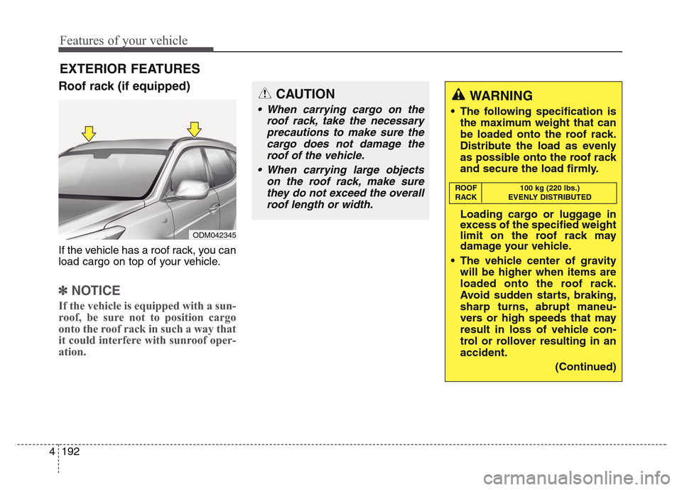 Hyundai Grand Santa Fe 2015  Owners Manual Features of your vehicle
192 4
EXTERIOR FEATURES
Roof rack (if equipped)
If the vehicle has a roof rack, you can
load cargo on top of your vehicle.
✽NOTICE
If the vehicle is equipped with a sun-
roo