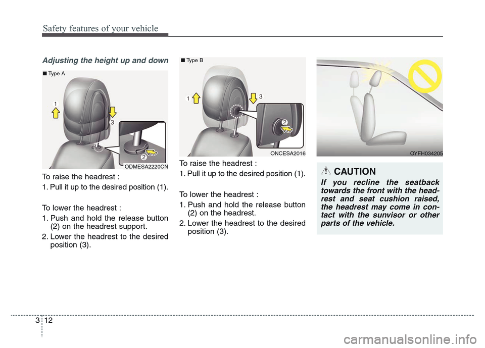 Hyundai Grand Santa Fe 2015  Owners Manual Safety features of your vehicle
12 3
Adjusting the height up and down
To raise the headrest :
1. Pull it up to the desired position (1).
To lower the headrest :
1. Push and hold the release button
(2)