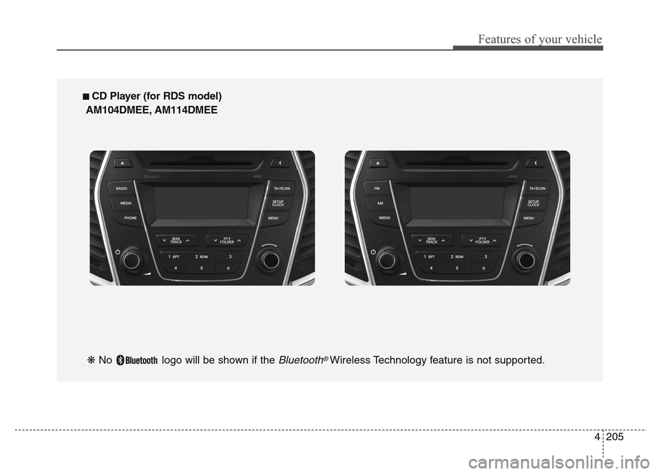 Hyundai Grand Santa Fe 2015  Owners Manual 4 205
Features of your vehicle
■ CD Player (for RDS model)
AM104DMEE, AM114DMEE
❋ No  logo will be shown if the 
Bluetooth®Wireless Technology feature is not supported. 