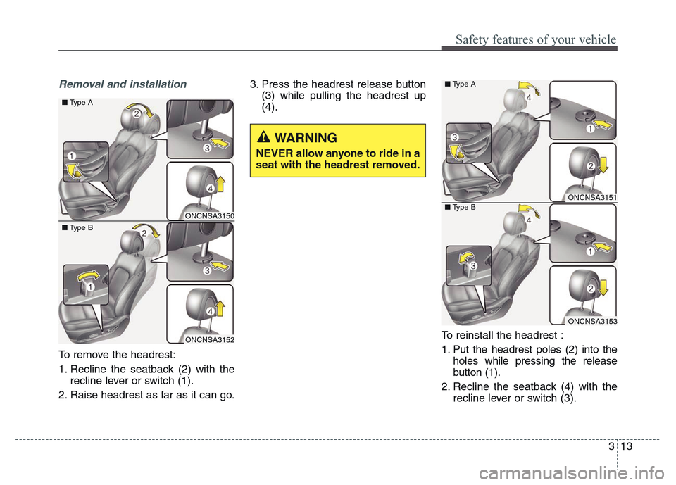 Hyundai Grand Santa Fe 2015  Owners Manual 313
Safety features of your vehicle
Removal and installation
To remove the headrest:
1. Recline the seatback (2) with the
recline lever or switch (1).
2. Raise headrest as far as it can go.3. Press th