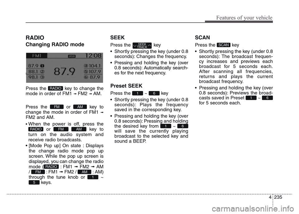 Hyundai Grand Santa Fe 2015 Owners Manual 4 235
Features of your vehicle
RADIO
Changing RADIO mode
Changing RADIO mode
Press the key to change the
mode in order of FM1
➟ FM2 ➟ AM.
Press the or key to
change the mode in order of FM1
Hyundai Grand Santa Fe 2015 Owners Manual 4 235
Features of your vehicle
RADIO
Changing RADIO mode
Changing RADIO mode
Press the key to change the
mode in order of FM1
➟ FM2 ➟ AM.
Press the or key to
change the mode in order of FM1