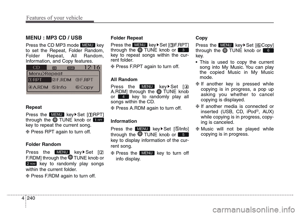 Hyundai Grand Santa Fe 2015 Owners Manual Features of your vehicle
240 4
MENU : MP3 CD / USB
Press the CD MP3 mode key
to set the Repeat, Folder Random,
Folder Repeat, All Random,
Information, and Copy features.
Information, and Copy feature Hyundai Grand Santa Fe 2015 Owners Manual Features of your vehicle
240 4
MENU : MP3 CD / USB
Press the CD MP3 mode key
to set the Repeat, Folder Random,
Folder Repeat, All Random,
Information, and Copy features.
Information, and Copy feature
