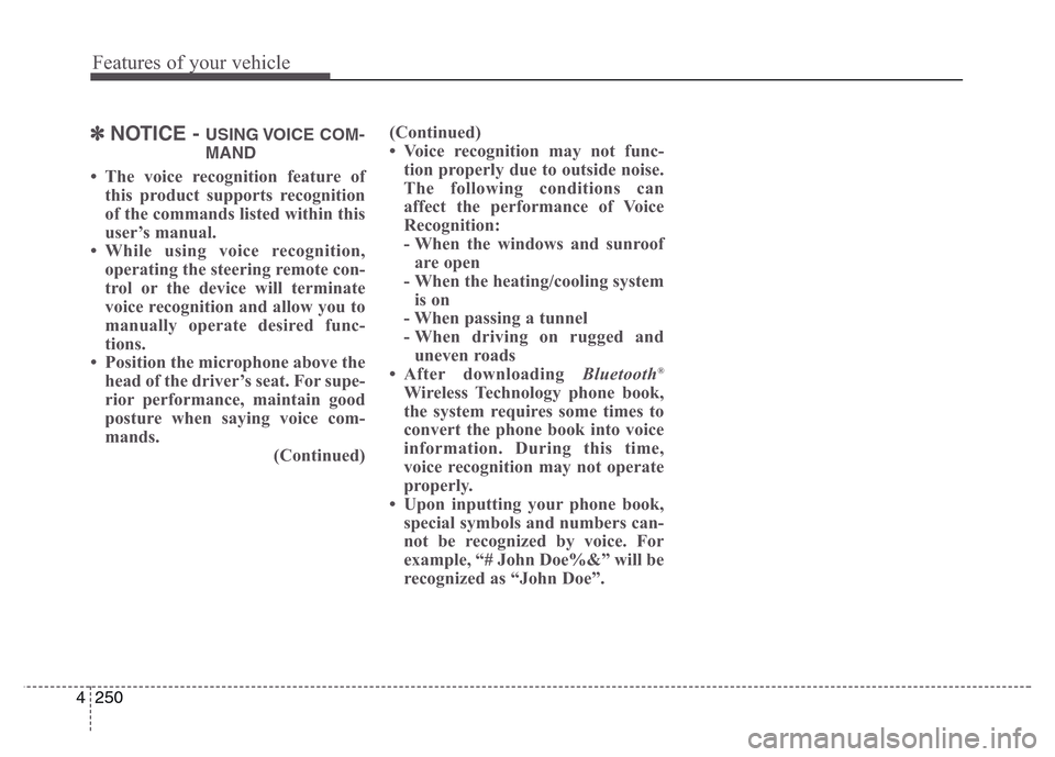 Hyundai Grand Santa Fe 2015 Owners Manual Features of your vehicle
250 4
✽NOTICE - USING VOICE COM-
MAND
• The voice recognition feature of
this product supports recognition
of the commands listed within this
user’s manual.
• While us Hyundai Grand Santa Fe 2015 Owners Manual Features of your vehicle
250 4
✽NOTICE - USING VOICE COM-
MAND
• The voice recognition feature of
this product supports recognition
of the commands listed within this
user’s manual.
• While us