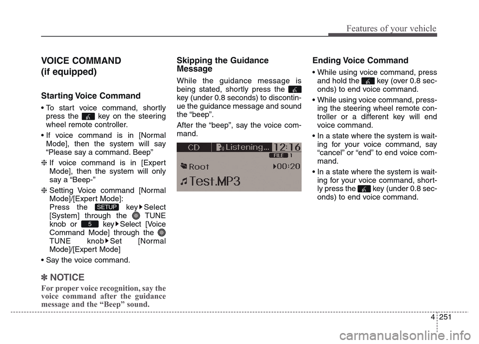 Hyundai Grand Santa Fe 2015 Owners Manual 4 251
Features of your vehicle
VOICE COMMAND
(if equipped)
Starting Voice Command
• To start voice command, shortly
press the key on the steering
wheel remote controller.
• If voice command is Hyundai Grand Santa Fe 2015 Owners Manual 4 251
Features of your vehicle
VOICE COMMAND
(if equipped)
Starting Voice Command
• To start voice command, shortly
press the key on the steering
wheel remote controller.
• If voice command is