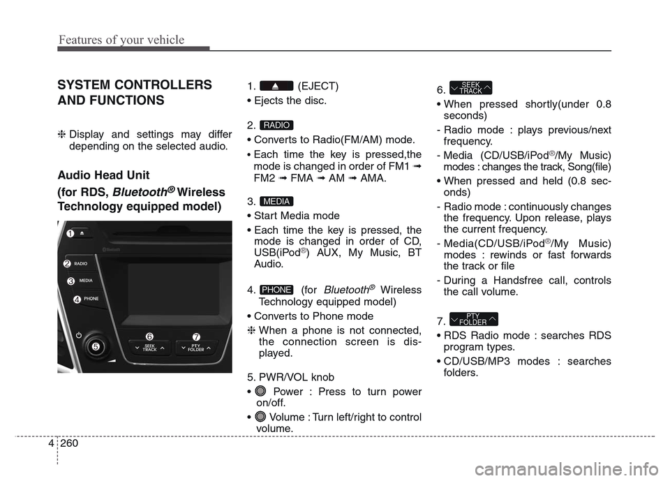 Hyundai Grand Santa Fe 2015 Owners Manual Features of your vehicle
260 4
SYSTEM CONTROLLERS
AND FUNCTIONS
❈ Display and settings may differ
depending on the selected audio.
Audio Head Unit
(for RDS,
Bluetooth®Wireless
Technology equippe Hyundai Grand Santa Fe 2015 Owners Manual Features of your vehicle
260 4
SYSTEM CONTROLLERS
AND FUNCTIONS
❈ Display and settings may differ
depending on the selected audio.
Audio Head Unit
(for RDS,
Bluetooth®Wireless
Technology equippe