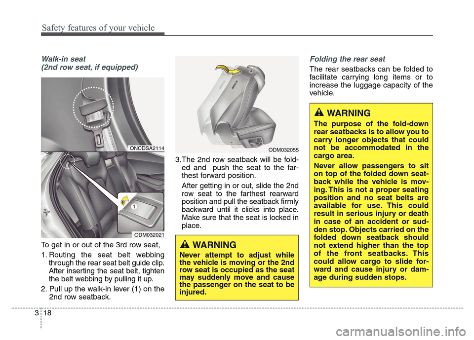 Hyundai Grand Santa Fe 2015 Owners Manual Safety features of your vehicle
18 3
Walk-in seat
(2nd row seat, if equipped)
To get in or out of the 3rd row seat,
1. Routing the seat belt webbing
through the rear seat belt guide clip.
After inser Hyundai Grand Santa Fe 2015 Owners Manual Safety features of your vehicle
18 3
Walk-in seat
(2nd row seat, if equipped)
To get in or out of the 3rd row seat,
1. Routing the seat belt webbing
through the rear seat belt guide clip.
After inser