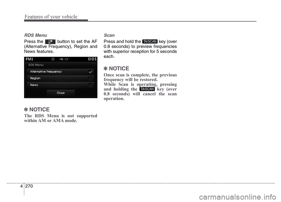 Hyundai Grand Santa Fe 2015  Owners Manual Features of your vehicle
270 4
RDS Menu
Press the  button to set the AF
(Alternative Frequency), Region and
News features.
✽NOTICE 
The RDS Menu is not supported
within AM  or AMA  mode.
Scan
Press 