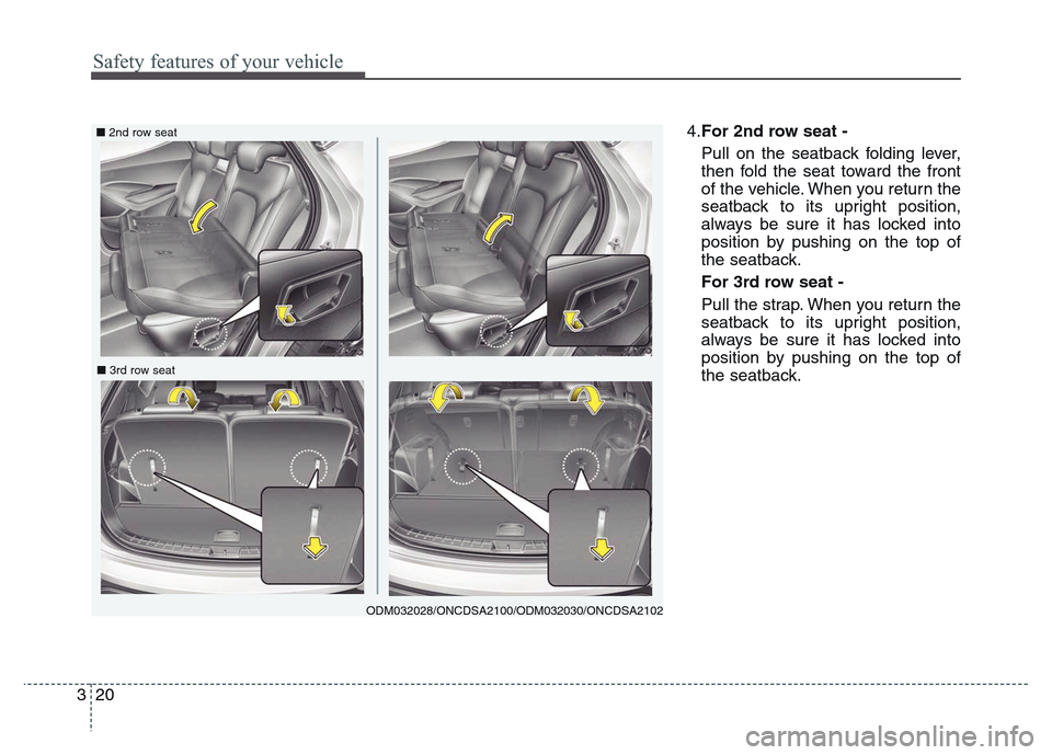 Hyundai Grand Santa Fe 2015  Owners Manual Safety features of your vehicle
20 3
4.For 2nd row seat -
Pull on the seatback folding lever,
then fold the seat toward the front
of the vehicle. When you return the
seatback to its upright position,
