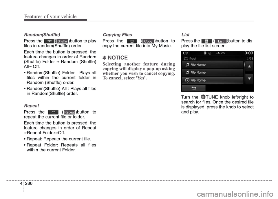 Hyundai Grand Santa Fe 2015 Owners Manual Features of your vehicle
286 4
Random(Shuffle)
Press the ( )button to play
files in random(Shuffle) order.
Each time the button is pressed, the
feature changes in order of Random
(Shuffle) Folder
Hyundai Grand Santa Fe 2015 Owners Manual Features of your vehicle
286 4
Random(Shuffle)
Press the ( )button to play
files in random(Shuffle) order.
Each time the button is pressed, the
feature changes in order of Random
(Shuffle) Folder