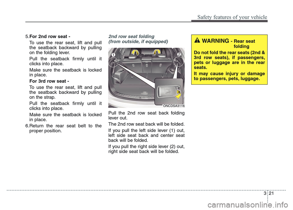 Hyundai Grand Santa Fe 2015 Owners Manual 321
Safety features of your vehicle
5.For 2nd row seat -
To use the rear seat, lift and pull
the seatback backward by pulling
on the folding lever.
Pull the seatback firmly until it
clicks into place. Hyundai Grand Santa Fe 2015 Owners Manual 321
Safety features of your vehicle
5.For 2nd row seat -
To use the rear seat, lift and pull
the seatback backward by pulling
on the folding lever.
Pull the seatback firmly until it
clicks into place.
