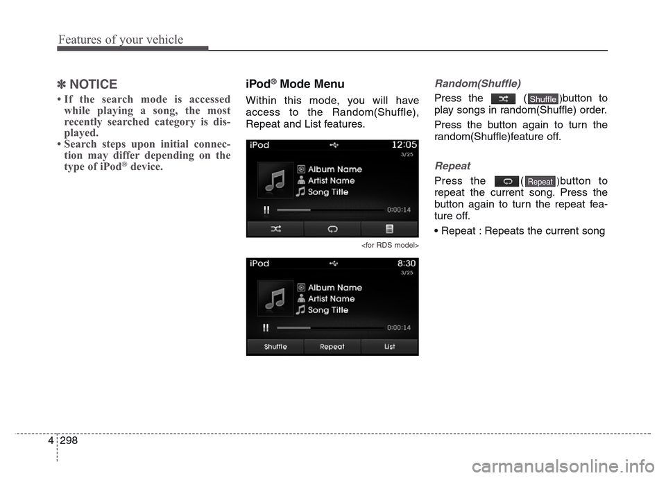 Hyundai Grand Santa Fe 2015  Owners Manual Features of your vehicle
298 4
✽NOTICE 
• If the search mode is accessed
while playing a song, the most
recently searched category is dis-
played.
• Search steps upon initial connec-
tion may di