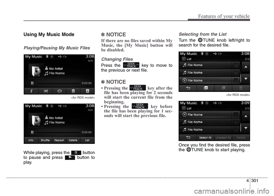 Hyundai Grand Santa Fe 2015  Owners Manual 4 301
Features of your vehicle
Using My Music Mode
Playing/Pausing My Music Files
<for RDS model>
While playing, press the  button
to pause and press  button to
play.
✽NOTICE 
If there are no files 