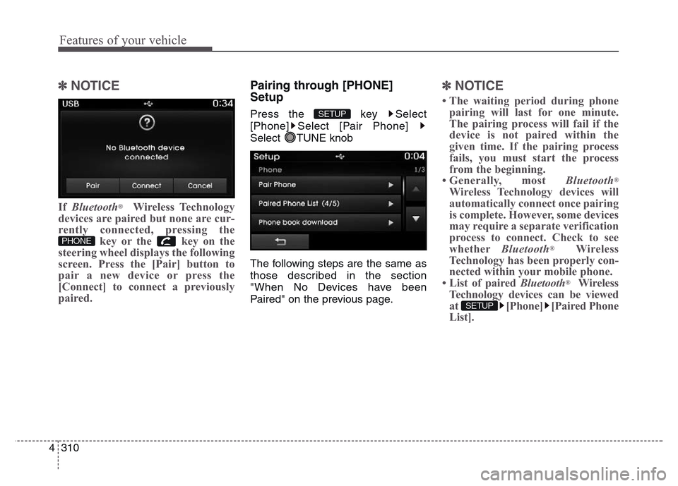 Hyundai Grand Santa Fe 2015 Owners Manual Features of your vehicle
310 4
✽NOTICE
If Bluetooth®Wireless Technology
devices are paired but none are cur-
rently connected, pressing the
key or the key on the
steering wheel displays the follo Hyundai Grand Santa Fe 2015 Owners Manual Features of your vehicle
310 4
✽NOTICE
If Bluetooth®Wireless Technology
devices are paired but none are cur-
rently connected, pressing the
key or the key on the
steering wheel displays the follo